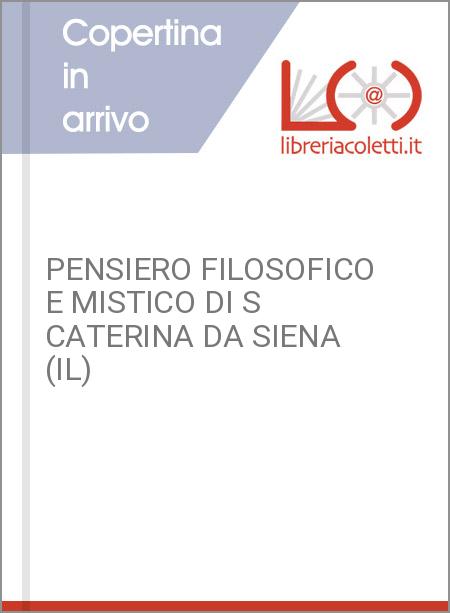PENSIERO FILOSOFICO E MISTICO DI S CATERINA DA SIENA (IL)
