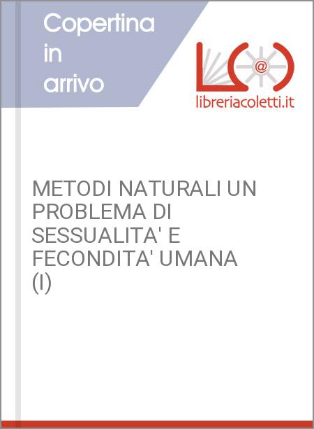 METODI NATURALI UN PROBLEMA DI SESSUALITA' E FECONDITA' UMANA (I)