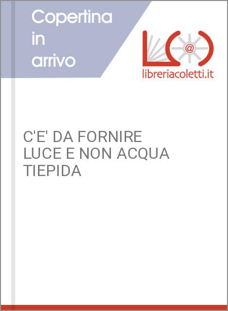 C'E' DA FORNIRE LUCE E NON ACQUA TIEPIDA