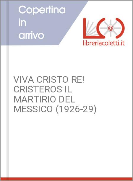 VIVA CRISTO RE! CRISTEROS IL MARTIRIO DEL MESSICO (1926-29)