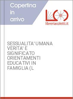 SESSUALITA' UMANA VERITA' E SIGNIFICATO ORIENTAMENTI EDUCATIVI IN FAMIGLIA (L
