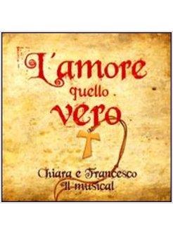 L'AMORE QUELLO VERO. CHIARA E FRANCESCO IL MUSICAL. CD