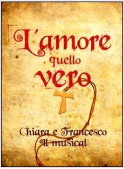L'AMORE QUELLO VERO. CHIARA E FRANCESCO IL MUSICAL (LIBRO + CD)