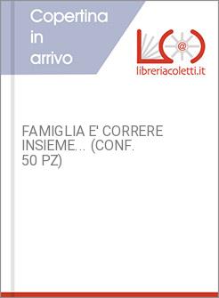 FAMIGLIA E' CORRERE INSIEME... (CONF. 50 PZ)