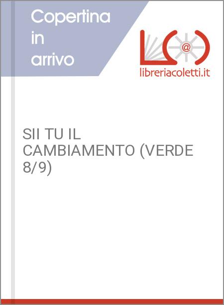 SII TU IL CAMBIAMENTO (VERDE 8/9)