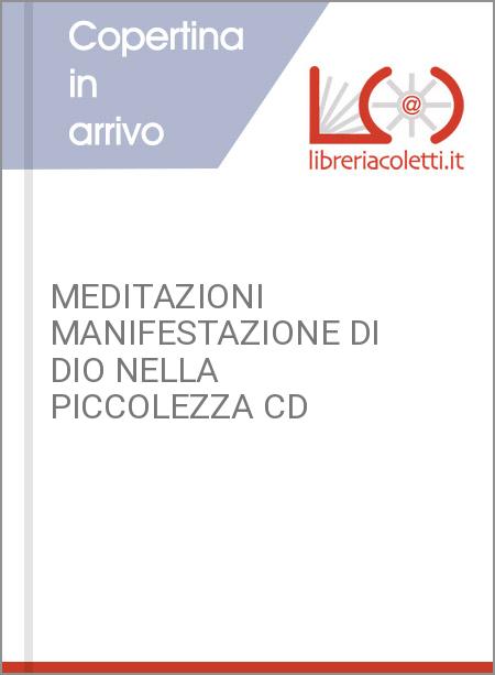 MEDITAZIONI MANIFESTAZIONE DI DIO NELLA PICCOLEZZA CD
