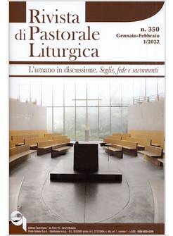 RIVISTA DI PASTORALE LITURGICA 350 GENN-FEBBR 2022 1/2022 L'UMANO IN DISCUSSIONE