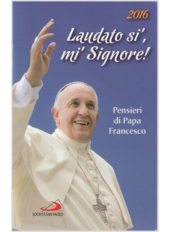 LAUDATO SI', MI' SIGNORE! AGENDINA 2016 PENSIERI DI PAPA FRANCESCO