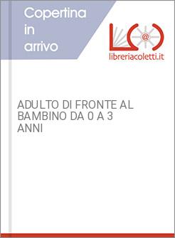 ADULTO DI FRONTE AL BAMBINO DA 0 A 3 ANNI