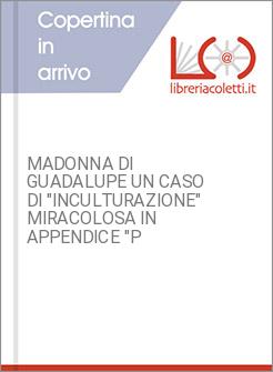 MADONNA DI GUADALUPE UN CASO DI "INCULTURAZIONE" MIRACOLOSA IN APPENDICE "P