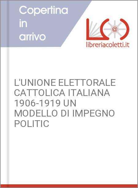 L'UNIONE ELETTORALE CATTOLICA ITALIANA 1906-1919 UN MODELLO DI IMPEGNO POLITIC
