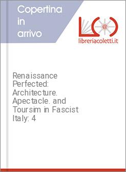 Renaissance Perfected: Architecture. Apectacle. and Toursim in Fascist Italy: 4