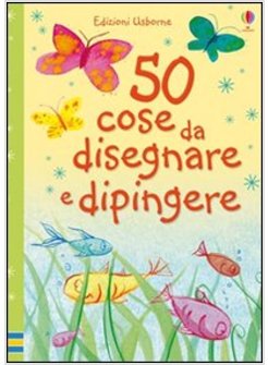 CINQUANTA COSE DA DISEGNARE E DIPINGERE