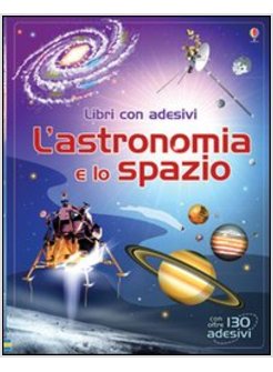 L'ASTRONOMIA E LO SPAZIO. CON ADESIVI
