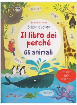 IL LIBRO DEI PERCHE'. GLI ANIMALI. SOLLEVO E SCOPRO