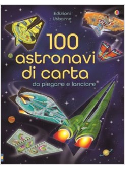 100 ASTRONAVI DI CARTA DA PIEGARE