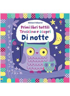 DI NOTTE. TRASCINA E SCOPRI. PRIMI LIBRI TATTILI