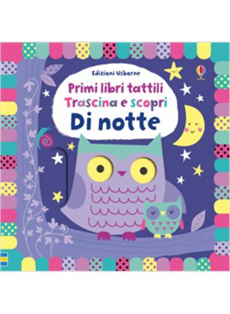 DI NOTTE. TRASCINA E SCOPRI. PRIMI LIBRI TATTILI