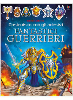 FANTASTICI GUERRIERI. COSTRUISCO CON GLI ADESIVI