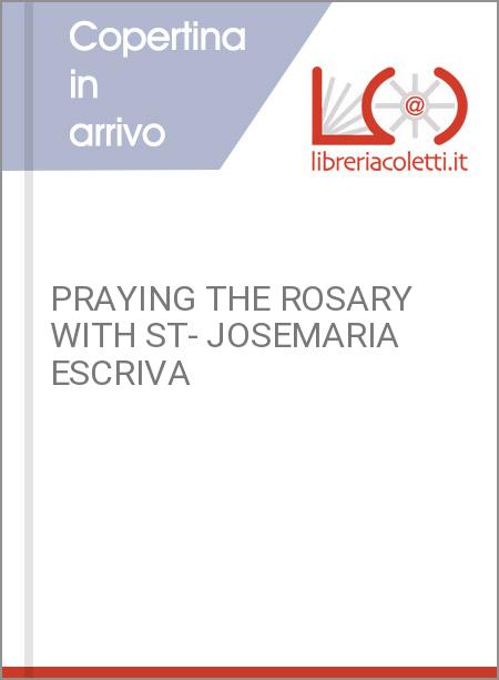 PRAYING THE ROSARY WITH ST- JOSEMARIA ESCRIVA