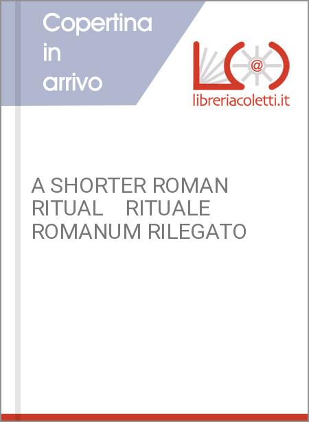 A SHORTER ROMAN RITUAL    RITUALE ROMANUM RILEGATO