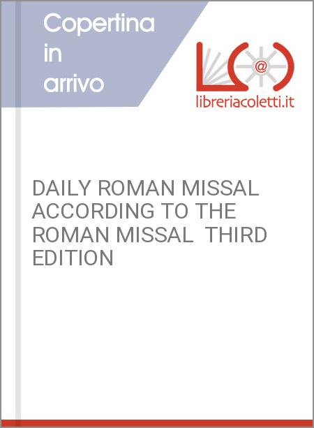 DAILY ROMAN MISSAL  ACCORDING TO THE ROMAN MISSAL  THIRD EDITION