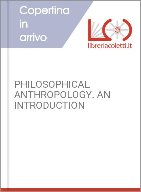 PHILOSOPHICAL ANTHROPOLOGY. AN INTRODUCTION