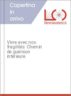 Vivre avec nos fragilités: Chemin de guérison intérieure