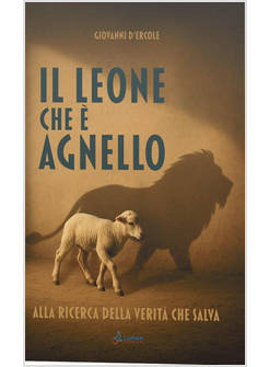 IL LEONE CHE E' AGNELLO. ALLA RICERCA DELLA VERITA' CHE SALVA