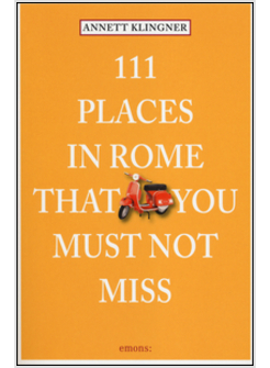111 PLACES IN ROME THAT YOU MUST NOT MISS
