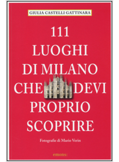 111 LUOGHI DI MILANO CHE DEVI PROPRIO SCOPRIRE