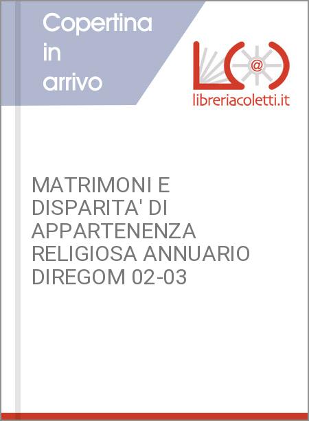 MATRIMONI E DISPARITA' DI APPARTENENZA RELIGIOSA ANNUARIO DIREGOM 02-03