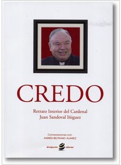 CREDO. RETRATO INTERIOR DEL CARDENAL JUAN SANDOVAL INIGUEZ