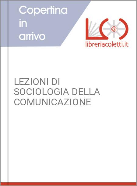 LEZIONI DI SOCIOLOGIA DELLA COMUNICAZIONE