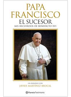 PAPA FRANCISCO EL SUCESOR MIS RECUERDOS DE BENEDICTO XVI