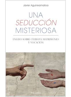 UNA SEDUCCION MISTERIOSA ENSAYO SOBRE CELIBATO, MATRIMONIO Y VOCACION