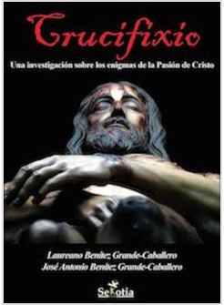 CRUCIFIXIO. UNA INVESTIGACION SOBRE LOS ENIGMAS DE LA PASION DE CRISTO