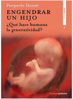 ENGENDRAR UN HIJO QUE HACE HUMANA LA GENERATIVIDAD