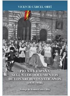PIO XII Y ESPANA SEGUN LOS DOCUMENTOS DE LOS ARCHIVOS VATICANOS