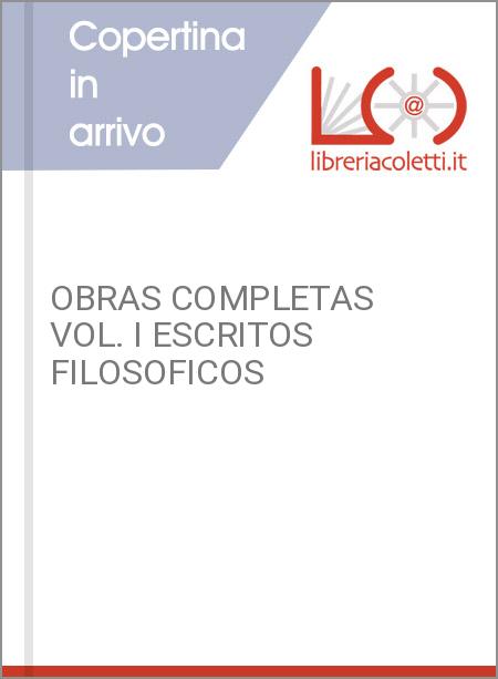 OBRAS COMPLETAS VOL. I ESCRITOS FILOSOFICOS