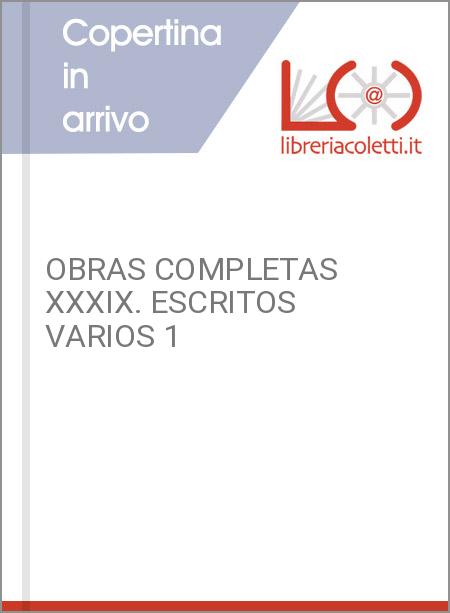 OBRAS COMPLETAS XXXIX. ESCRITOS VARIOS 1