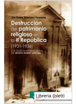 DESTRUCCION DEL PATRIMONIO RELIGIOSO EN LA II REPUBLICA (1931-1936) A LA LUZ DE