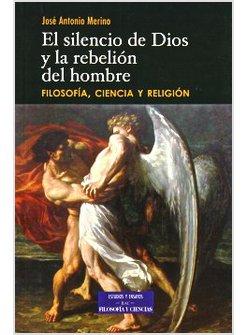 EL SILENCIO DE DIOS Y LA REBELION DEL HOMBRE. FILOSOFIA, CIENCIA Y RELIGION