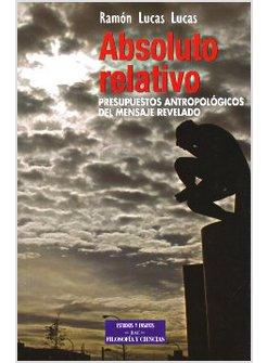 ABSOLUTO RELATIVO. PRESUPUESTOS ANTROPOLOGICOS DEL MENSAJE REVELADO