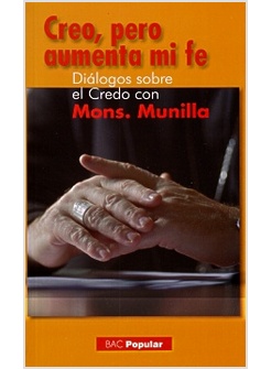 CREO PERO AUMENTA MI FE (DIALOGOS SOBRE EL CREDO CON MONS. MUNILLA)