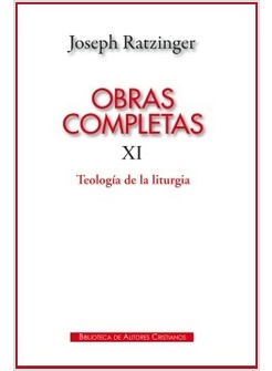 OBRAS COMPLETAS DE JOSEPH RATZINGER XI: TEOLOGIA DE LA LITURGIA