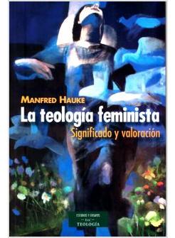 LA TEOLOGIA FEMINISTA. SIGNIFICADO Y VALORACION