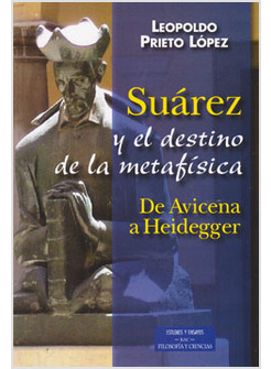 SUAREZ Y EL DESTINO DE LA METAFISICA. DE AVICENA A HEIDEGGER