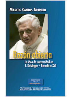 RAZON ABIERTA. LA IDEA DE LA UNIVERSIDAD EN J. RATZINGER/BENEDICTO XVI