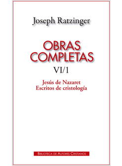 OBRAS COMPLETAS DE JOSEPH RATZINGER VI/1: JESUS DE NAZARET. ESCRITOS DE TEOLOGIA